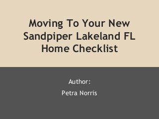 Moving To Your New
Sandpiper Lakeland FL
Home Checklist
Author:
Petra Norris
 