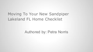 Moving To Your New Sandpiper
Lakeland FL Home Checklist
Authored by: Petra Norris
 