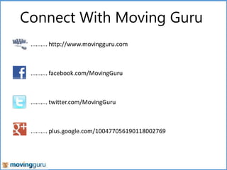 Connect With Moving Guru
.......... http://www.movingguru.com

.......... facebook.com/MovingGuru

.......... twitter.com/MovingGuru

.......... plus.google.com/100477056190118002769

 