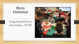 Merry
Christmas!
Gingerbread House
decorating…YUM!
 