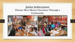 Junior Achievement
Theme: How Money Circulates Through a
Community
 