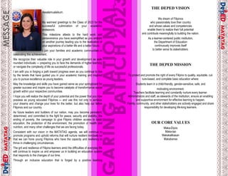 2
Assalamualaikum.
My warmest greetings to the Class of 2023 for the
successful culmination of your academic
endeavors.
This milestone attests to the hard work and
perseverance you have exemplified as you embark
on another journey leading you to the realization of
your aspirations of a better life and a better future.
I join your families and academic communities in
celebrating this achievement.
We recognize their valuable role in your growth and development as well-
rounded individuals — preparing you to face the demands of higher learning
or navigate the complexity of life as successful professionals.
I am with you in forging a path toward progress even as you continue to live
by the tenets that have guided you in your academic training and inspired
you to pursue excellence as young leaders.
May the knowledge and skills you have gained serve as your springboard for
greater success and inspire you to become catalysts of transformative social
growth within your respective communities.
I hope you will realize the depth of your potential and the power that you now
possess as young educated Filipinos — and use this not only to achieve
your dreams and change your lives for the better, but also help our fellow
Filipinos and our country.
As future leaders and builders of our nation, may you become persistent,
determined, and committed to the fight for peace, security and stability, the
ending of poverty, the campaign to give Filipino children access to basic
education, the protection of the environment, the promotion of health and
nutrition, and many other challenges that we are facing today.
Consistent with our vision in the MATATAG agenda, we will continue to
promote programs and uphold reforms that will nurture resilient mindsets so
that we can hone young Filipinos who have the capacity and resiliency to
thrive in challenging circumstances.
The grit and resilience of Filipino learners amid the difficulties of everyday life
will continue to inspire us and empower us in building an education system
that responds to the changes of our time.
Through an inclusive education that is forged by a positive learning
2
39
THE DEPED VISION
We dream of Filipinos
who passionately love their country
and whose values and competencies
enable them to realize their full potential
and contribute meaningfully to building the nation.
As a learner-centered public institution,
the Department of Education
continuously improves itself
to better serve its stakeholders.
THE DEPED MISSION
To protect and promote the right of every Filipino to quality, equitable, cul-
ture-based, and complete basic education where:
Students learn in a child-friendly, gender-sensitive, safe, and
motivating environment.
Teachers facilitate learning and constantly nurture every learner.
Administrators and staff, as stewards of the institution, ensure an enabling
and supportive environment for effective learning to happen.
Family, community, and other stakeholders are actively engaged and share
responsibility for developing life-long learners.
OUR CORE VALUES
Maka-Diyos
Maka-tao
Makakalikasan
Makabansa
 