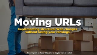 #movingurls at #searchlove by @aleyda from @orainti#movingurls at #searchlove by @aleyda from @orainti
Moving URLsImplementing structural Web changes  
without losing your rankings
#movingurls at #searchlove by @aleyda from @orainti
 