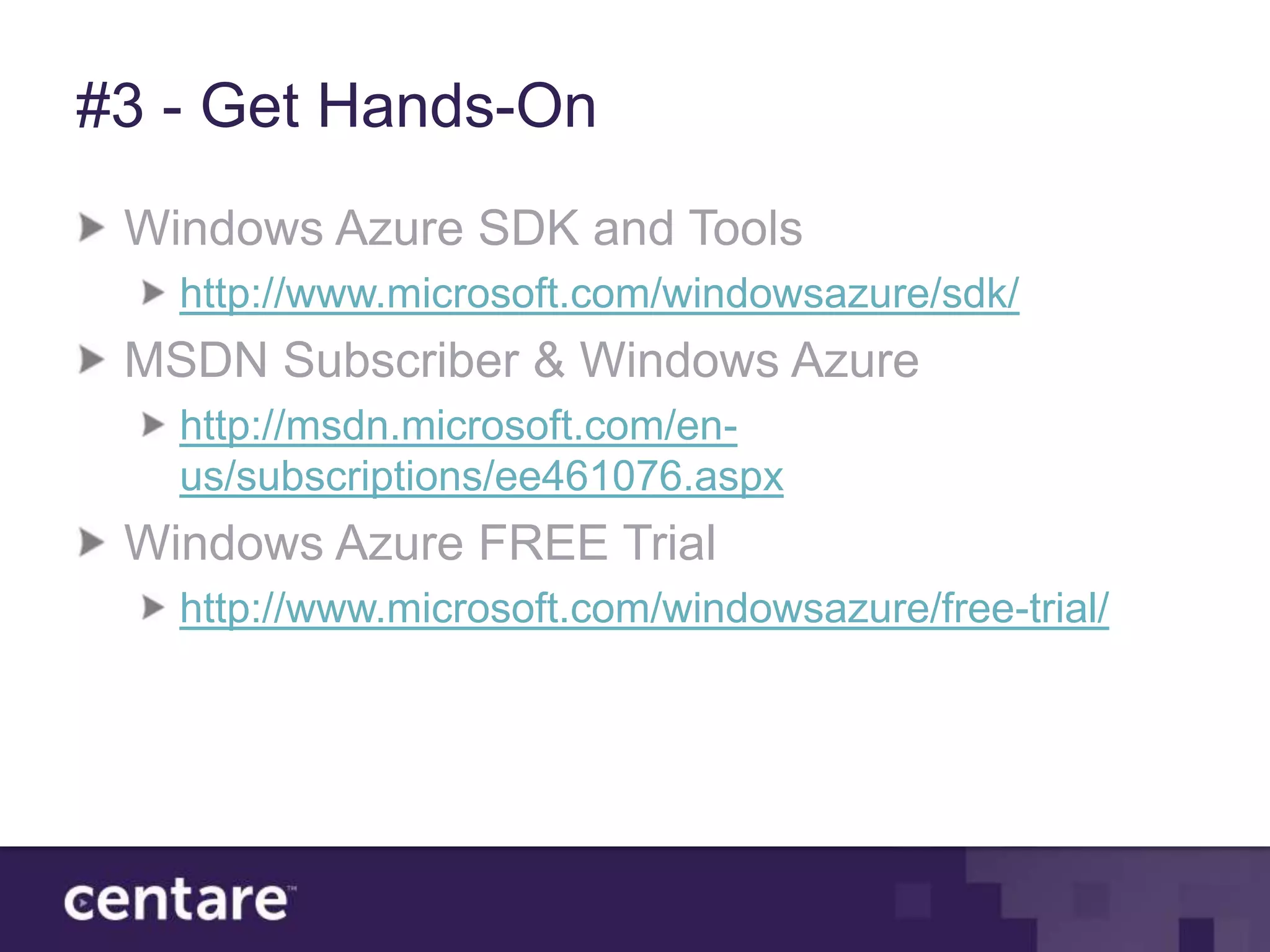 #3 - Get Hands-On
 Windows Azure SDK and Tools
   http://www.microsoft.com/windowsazure/sdk/
 MSDN Subscriber & Windows Azure
   http://msdn.microsoft.com/en-
   us/subscriptions/ee461076.aspx
 Windows Azure FREE Trial
   http://www.microsoft.com/windowsazure/free-trial/
 