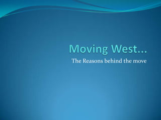 Moving West... The Reasons behind the move 