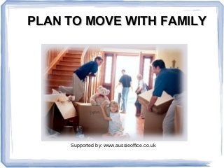 PLAN TO MOVE WITH FAMILYPLAN TO MOVE WITH FAMILY
Supported by: www.aussieoffice.co.uk
 