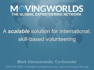 THE GLOBAL EXPERTEERING NETWORK




A scalable solution for international,
      skill-based volunteering
 