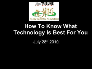 How To Know What Technology Is Best For You July 28 th  2010 