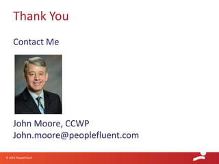 © 2014 PeopleFluent
Contact Me
John Moore, CCWP
John.moore@peoplefluent.com
Thank You
 