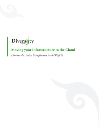 Moving your Infrastructure to the Cloud
How to Maximize Benefits and Avoid Pitfalls
 