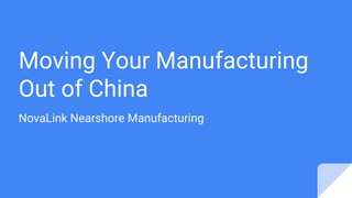 Moving Your Manufacturing
Out of China
NovaLink Nearshore Manufacturing
 