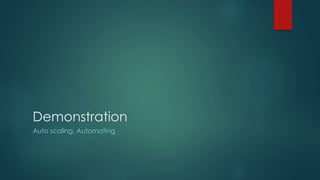 Demonstration
Auto scaling, Automating
 
