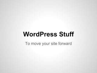 WordPress Stuff
To move your site forward
 