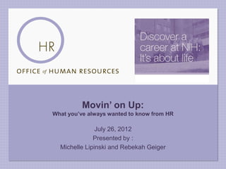 Movin’ on Up:
What you’ve always wanted to know from HR

               July 26, 2012
              Presented by :
  Michelle Lipinski and Rebekah Geiger
 