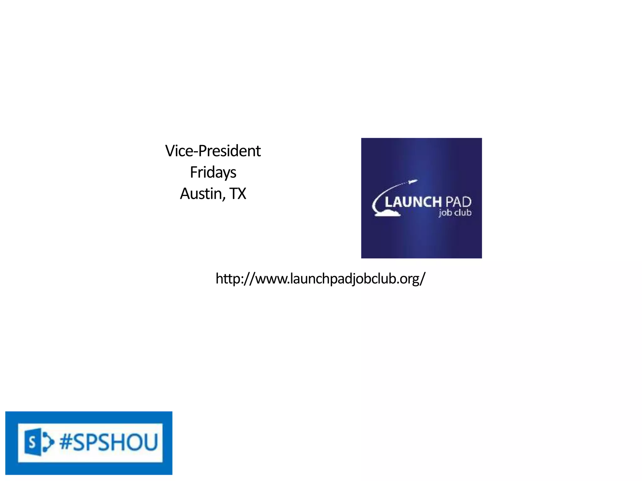 7
Who Am I?
Vice-President
Fridays
Austin, TX
http://www.launchpadjobclub.org/
 