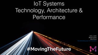 Ashu Joshi
@AshuJoshi
Movinture
Accelerating your IoT Solution
1
#MovingTheFuture
IoT Systems
Technology, Architecture &
Performance
 