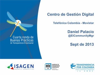Centro de Gestión Digital
Telefónica Colombia - Movistar
Daniel Palacio
@ElCommunityMgr
Sept de 2013
 