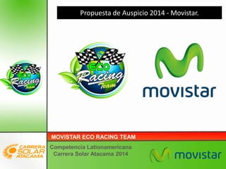 MOVISTAR ECO RACING TEAM
Competencia Lationamericana
Carrera Solar Atacama 2014
Propuesta de Auspicio 2014 - Movistar.
 