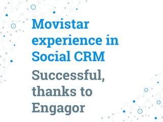 Movistar
experience in
Social CRM
Successful,
thanks to
Engagor
 