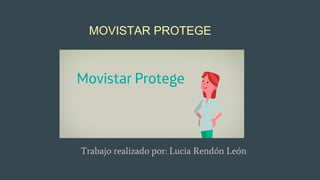 MOVISTAR PROTEGE
Trabajo realizado por: Lucia Rendón León
 