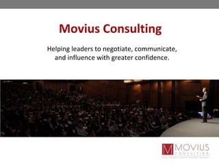 Movius Consulting
Helping leaders to negotiate, communicate,
and influence with greater confidence.
 