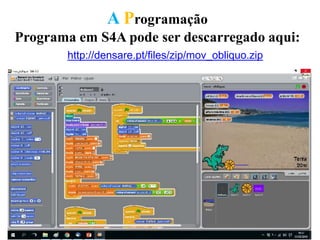 A Programação
Programa em S4A pode ser descarregado aqui:
http://densare.pt/files/zip/mov_obliquo.zip
 