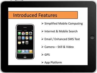 Introduced Features
             Simplified Mobile Computing

             Internet & Mobile Search

             Email...