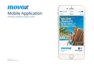 movo
Mobile Application
iPHONE EDITION USER GUIDE
Version 2.0
© 2015 MOVOX PTY LTD
 