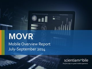 The first step in a great mobile experience 
MOVR 
Mobile Overview Report 
July-September 2014 
The first step in a great mobile experience  