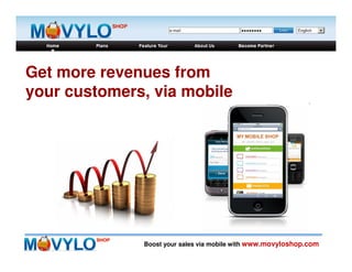Get more revenues from
your customers, via mobile




              Boost your sales via mobile with www.movyloshop.com
 