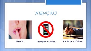 ATENÇÃO




Silêncio   Desligue o celular   Anote suas dúvidas
 