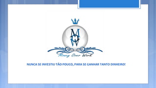 NUNCA SE INVESTIU TÃO POUCO, PARA SE GANHAR TANTO DINHEIRO!
 