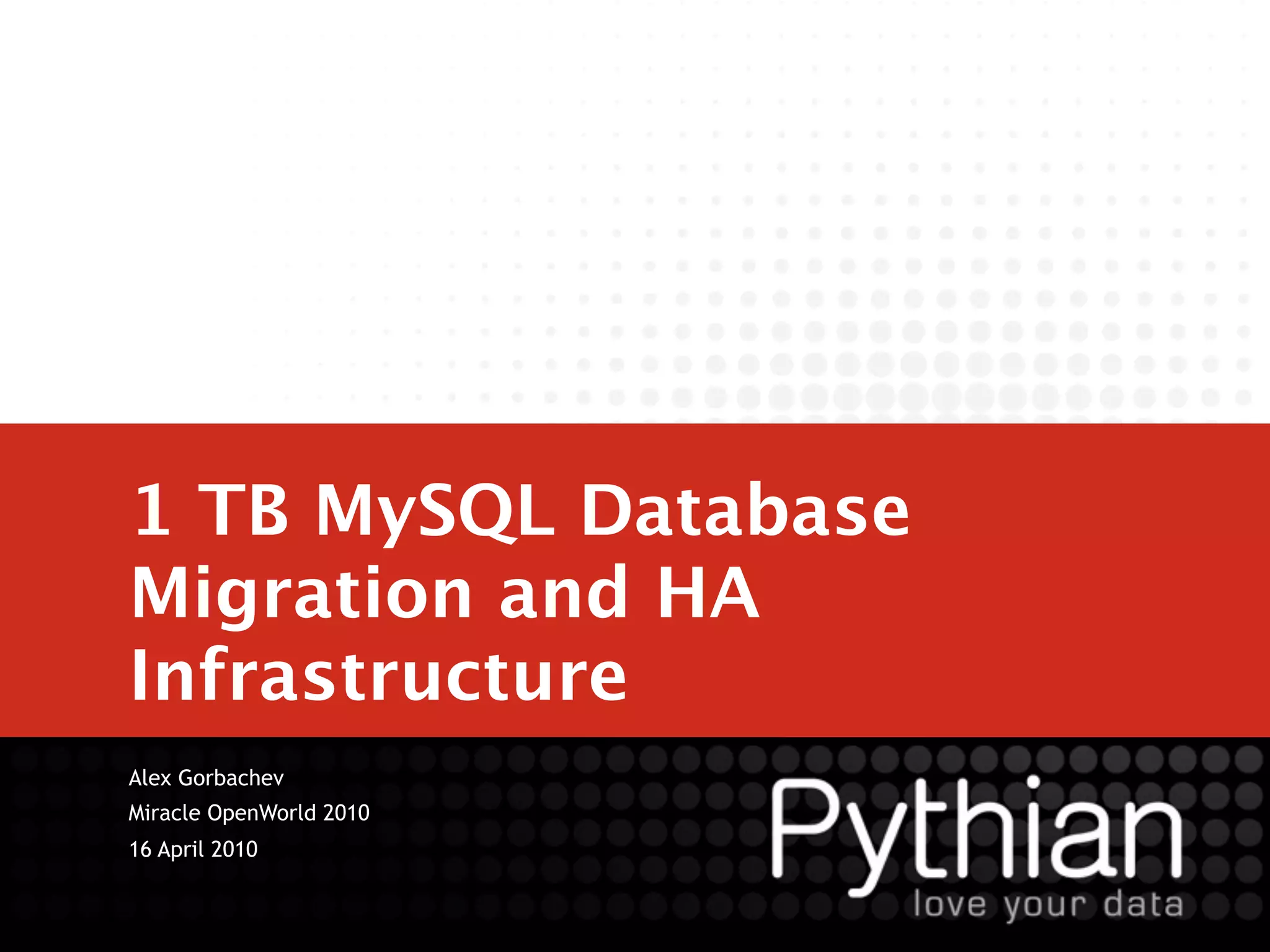 1 TB MySQL Database
Migration and HA
Infrastructure
Alex Gorbachev
Miracle OpenWorld 2010
16 April 2010
 