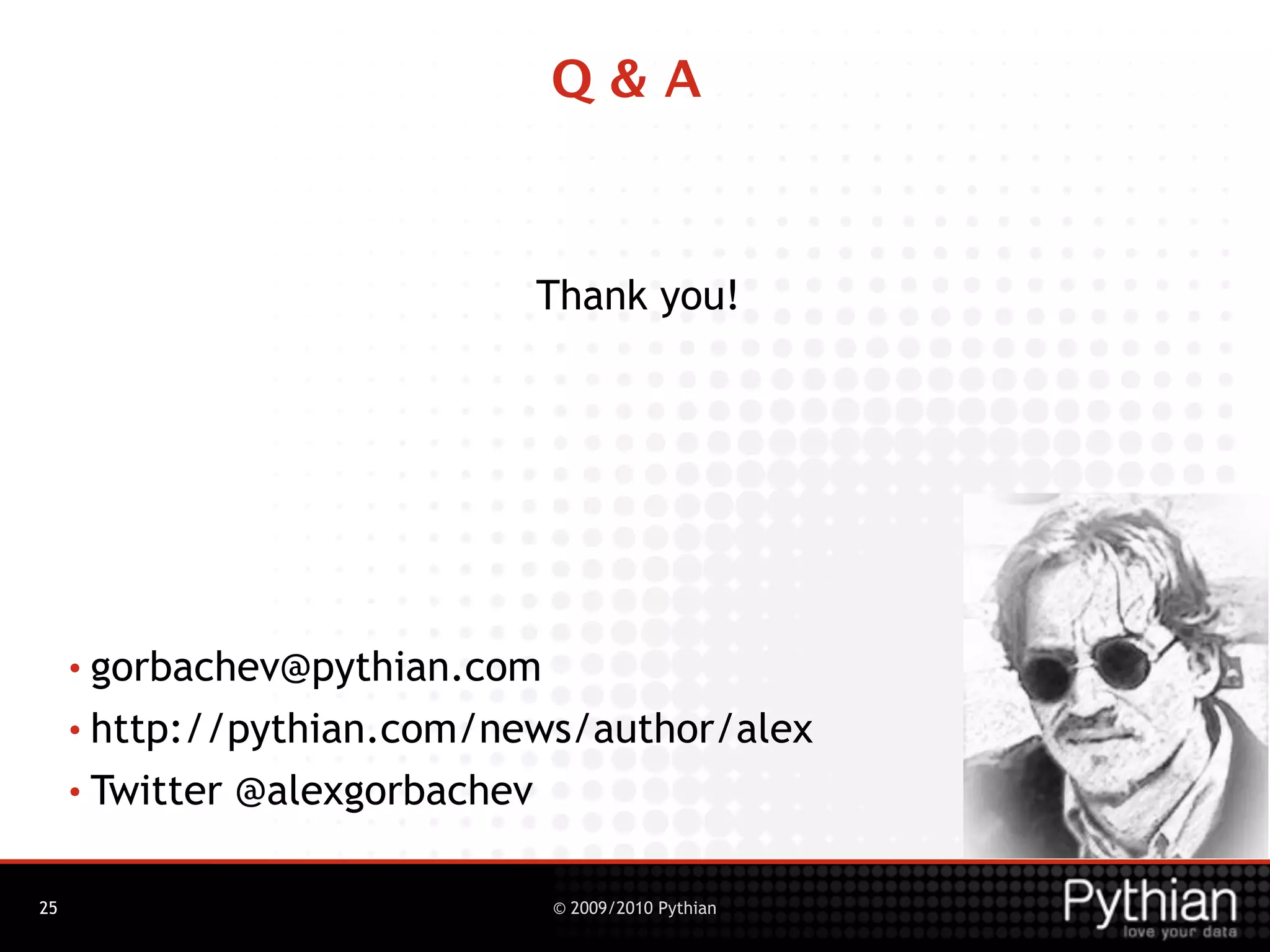 Q&A



                                  Thank you!




     • gorbachev@pythian.com

     • http://pythian.com/news/author/alex

     • Twitter   @alexgorbachev

25                                © 2009/2010 Pythian
 
