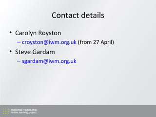 Contact details Carolyn Royston [email_address]  (from 27 April) Steve Gardam [email_address]   