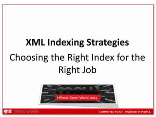 XML Indexing StrategiesChoosing the Right Index for the Right Job Marco Gralike 