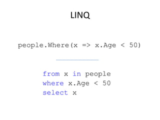 LINQ

people.Where(x => x.Age < 50)



     from x in people
     where x.Age < 50
     select x
 