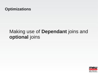 Optimizations




  Making use of Dependant joins and
  optional joins
 