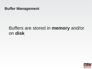 Buffer Management




  Buffers are stored in memory and/or
  on disk
 