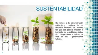 14
SUSTENTABILIDAD
Se refiere a la administración
eficiente y racional de los
recursos naturales, de manera
tal que sea posible mejorar el
bienestar de la población actual
sin comprometer la calidad de
vida de las generaciones
futuras.
 