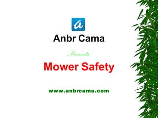 Anbr Cama
Presents
Mower Safety
www.anbrcama.com
 