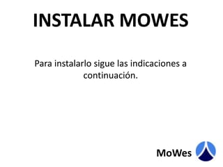 INSTALAR MOWESPara instalarlo sigue las indicaciones a continuación.MoWes