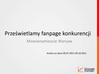 Prześwietlamy fanpage konkurencji MowianamiescieWarsaw Analiza za okres 09.07.2011-09.10.2011 