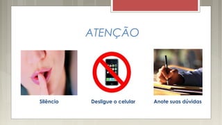 ATENÇÃO
Silêncio Desligue o celular Anote suas dúvidas
 