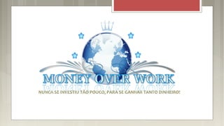 NUNCA SE INVESTIU TÃO POUCO, PARA SE GANHAR TANTO DINHEIRO!
 