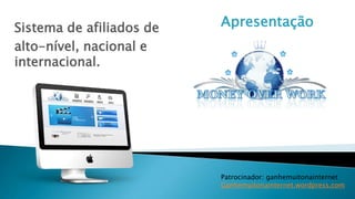 ApresentaçãoSistema de afiliados de
alto-nível, nacional e
internacional.
Patrocinador: ganhemuitonainternet
Ganhemuitonainternet.wordpress.com
 
