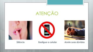 Silêncio Desligue o celular Anote suas dúvidas
 