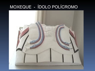 MOXEQUE  -  ÍDOLO POLÍCROMO 