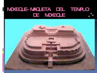 MOXEQUE-MAQUETA  DEL  TEMPLO  DE  MOXEQUE 