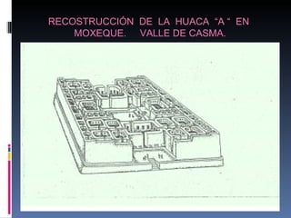 RECOSTRUCCIÓN  DE  LA  HUACA  “A “  EN  MOXEQUE.  VALLE DE CASMA. 
